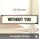 Without You (Oh Wonder) - Acapella Cover