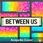 Between Us - Little Mix - Acapella Cover