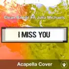 I Miss You (Clean Bandit Ft. Julia Michaels) - Acapella Cover
