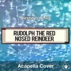 Rudolph the Red Nosed Reindeer (Destinys Child) - Acapella Cover
