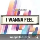 I Wanna Feel (SecondCity) - Acapella Cover