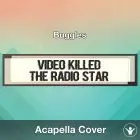 Video Killed The Radio Star (Buggles) - Acapella Cover