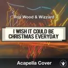 I Wish It Could Be Christmas Everyday (Roy Wood & Wizzard) - Acapella Cover