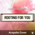 Rooting For You (London Grammar) - Acapella Cover