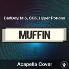MUFFIN - BadBoyHalo, CG5, Hyper Potions - Acapella Cover