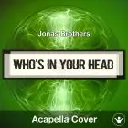 Who's In Your Head - Jonas Brothers - Acapella Cover