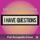 A Capella Camilla Cabelo ft Young Thug - I Have Questions