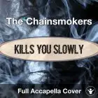  A Capella The Chainsmokers - Kills You Slowly