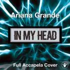 A Capella Ariana Grande - In My Head