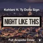 A Capella Nights Like This - Kehlani ft. Ty Dolla $ign