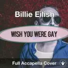A Capella Billie Eilish - Wish You Were Gay