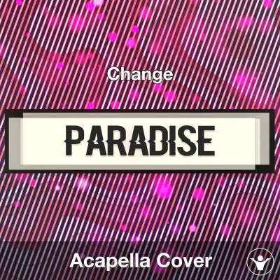 Paradise - Change - Acapella Cover CoverAcapella Covers