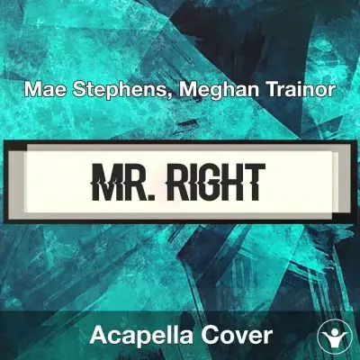 Mr. Right - Mae Stephens, Meghan Trainor - Acapella CoverAcapella Covers