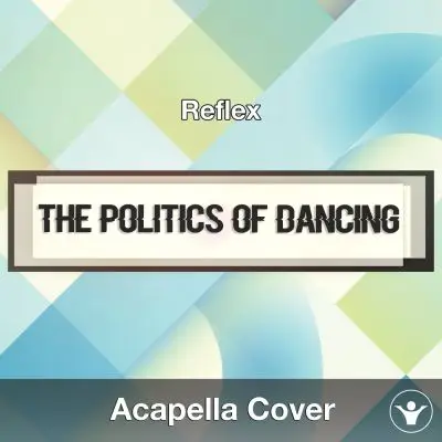 The Politics Of Dancing (Reflex) - Acapella CoverAcapella Covers