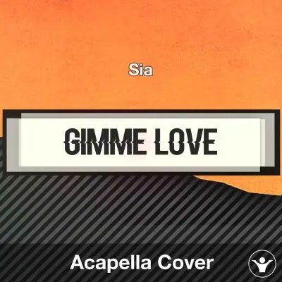 Gimme Love - Sia - Acapella CoverAcapella Covers