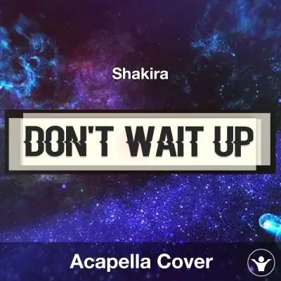 Don't Wait Up - Shakira - Acapella CoverAcapella Covers