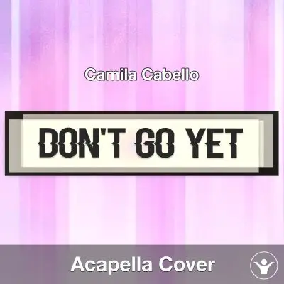 Don't Go Yet - Camila Cabello - Acapella CoverAcapella Covers