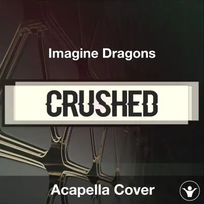 Crushed - Imagine Dragons - Acapella CoverAcapella Covers