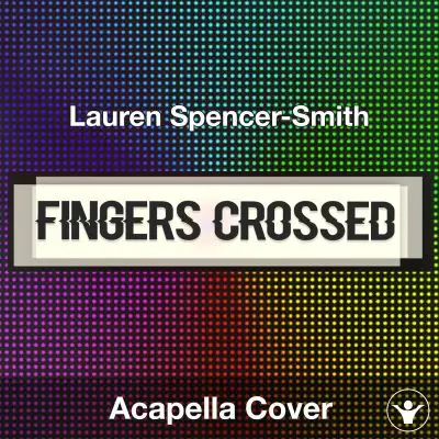 Fingers Crossed - Lauren Spencer-Smith - Acapella CoverAcapella Covers