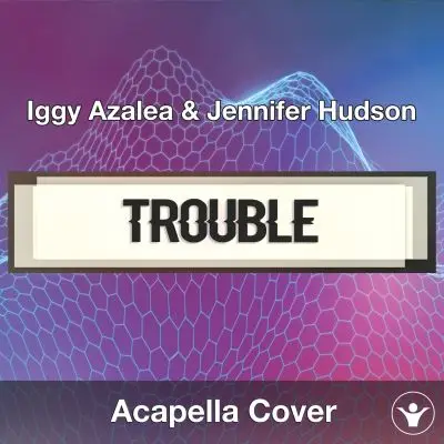 Trouble (Iggy Azalea & Jennifer Hudson) - Acapella CoverAcapella Covers