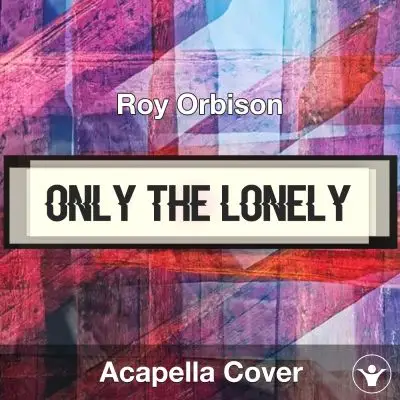 Only the Lonely  - Roy Orbison - Acapella CoverAcapella Covers