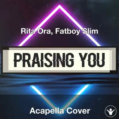 Praising You - Rita Ora, Fatboy Slim - Acapella CoverAcapella Covers