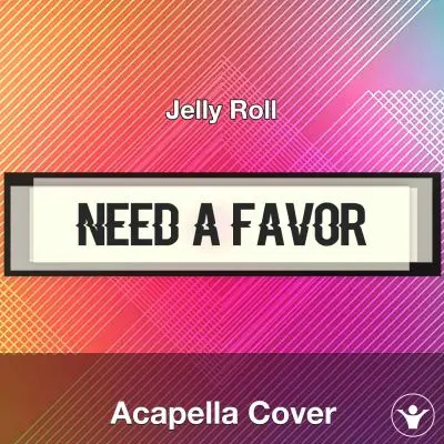Need A Favor - Jelly Roll - Acapella CoverAcapella Covers