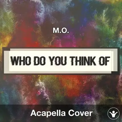 Who Do You Think Of (M.O) - Acapella CoverAcapella Covers