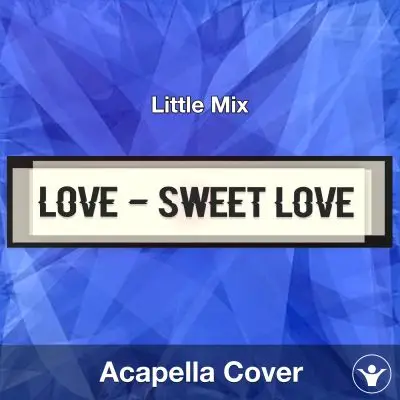 Love (Sweet Love) - Little Mix - Acapella CoverAcapella Covers