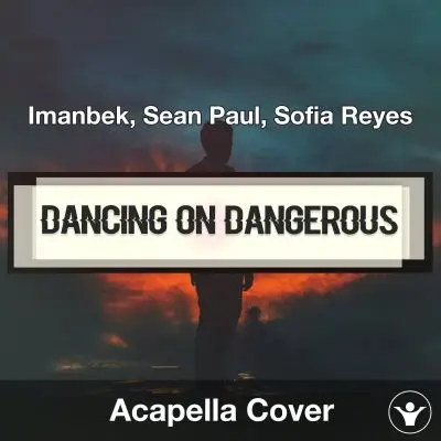 Dancing On Dangerous (Imanbek, Sean Paul, Sofia Reyes) - Acapella CoverAcapella Covers