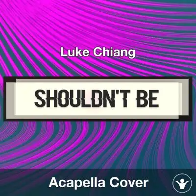 Shouldn't Be - Luke Chiang - Acapella CoverAcapella Covers