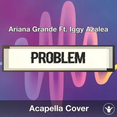 Problem (Ariana Grande Ft. Iggy Azalea) - Acapella CoverAcapella Covers