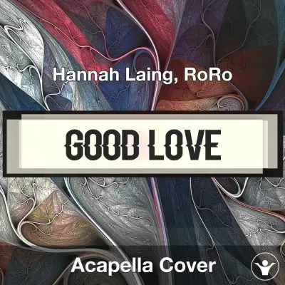 Good Love - Hannah Laing, RoRo - Acapella CoverAcapella Covers