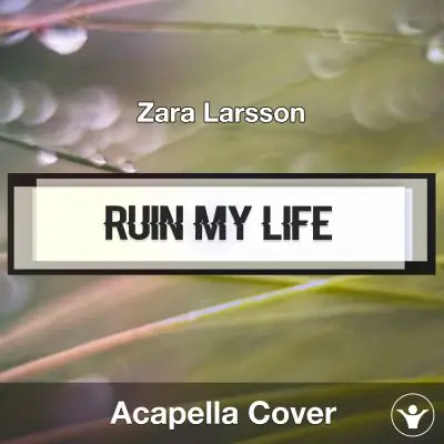 Ruin My Life (Zara Larsson) - Acapella CoverAcapella Covers