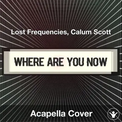 Where Are You Now - Lost Frequencies, Calum Scott - Acapella CoverAcapella Covers
