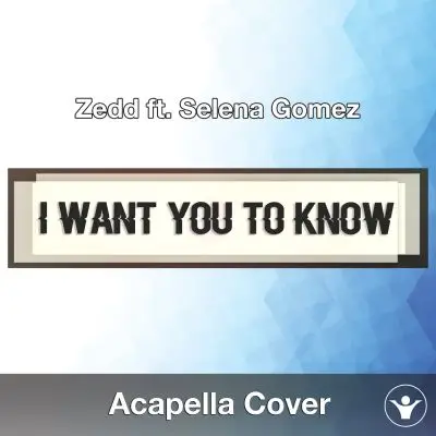 I Want You To Know (Zedd ft. Selena Gomez) - Acapella CoverAcapella Covers