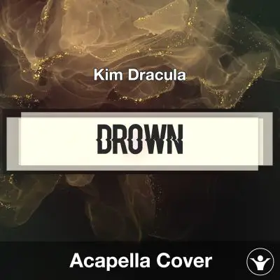 Drown - Kim Dracula - Acapella CoverAcapella Covers