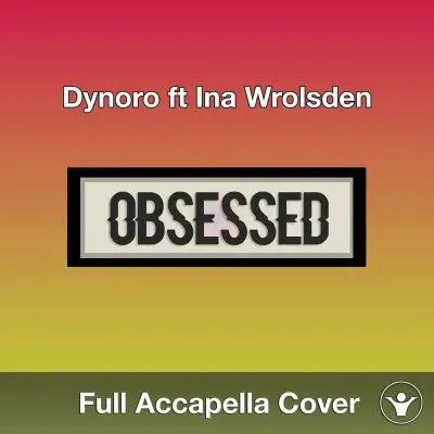A Capella Dynoro ft Ina Wrolsden - ObsessedAcapella Covers