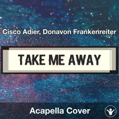 Take Me Away - Cisco Adier - Aacapella CoverAcapella Covers