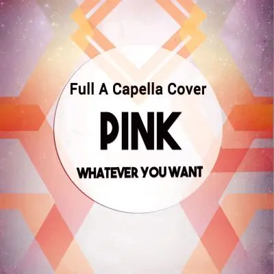 Pink - Whatever You Want - A Capella CoverAcapella Covers