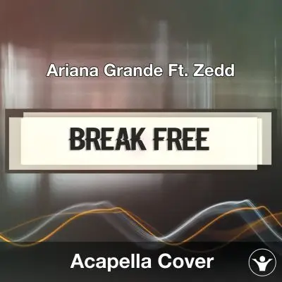 Break Free (Ariana Grande Ft. Zedd) - Acapella CoverAcapella Covers