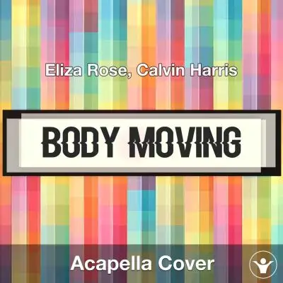 Body Moving - Eliza Rose, Calvin Harris - Acapella CoverAcapella Covers