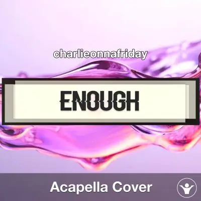 Enough - charlieonnafriday - Acapella CoverAcapella Covers