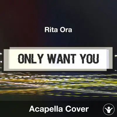 Only Want You (Rita Ora) - Acapella CoverAcapella Covers