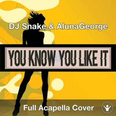 A Capella DJ Snake & AlunaGeorge - You Know You Like ItAcapella Covers