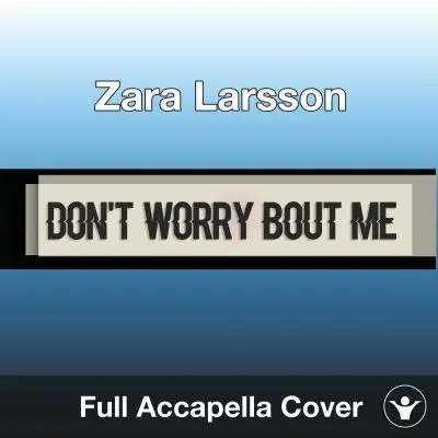 A Capella Zara Larsson - Don't Worry Bout MeAcapella Covers