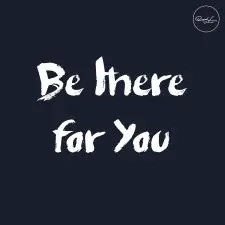 Be There For You