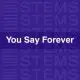 You Say Forever